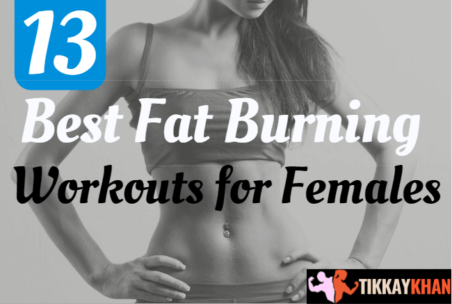 13 Best Fat Burning Workouts For Females Tikkay Khan 